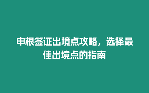 申根簽證出境點攻略，選擇最佳出境點的指南