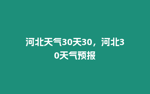 河北天氣30天30，河北30天氣預報