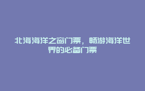 北海海洋之窗門票，暢游海洋世界的必備門票