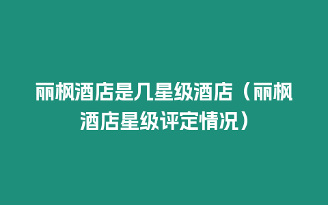 麗楓酒店是幾星級酒店（麗楓酒店星級評定情況）