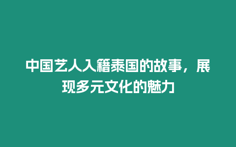 中國藝人入籍泰國的故事，展現多元文化的魅力