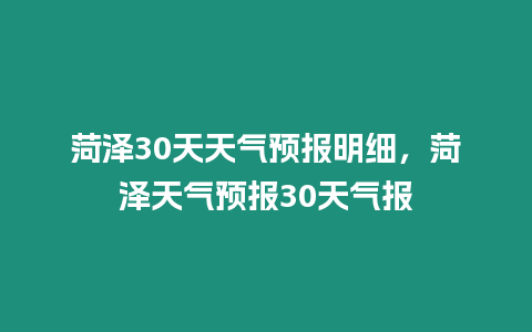 菏澤30天天氣預報明細，菏澤天氣預報30天氣報