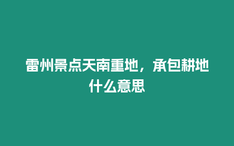 雷州景點天南重地，承包耕地什么意思