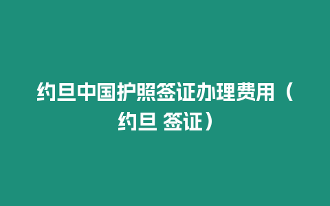 約旦中國護照簽證辦理費用（約旦 簽證）