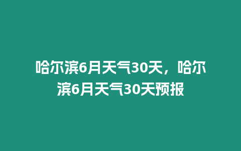 哈爾濱6月天氣30天，哈爾濱6月天氣30天預報