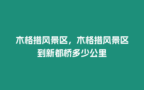 木格措風景區，木格措風景區到新都橋多少公里