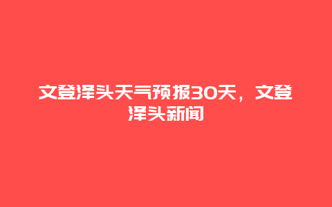 文登澤頭天氣預報30天，文登澤頭新聞