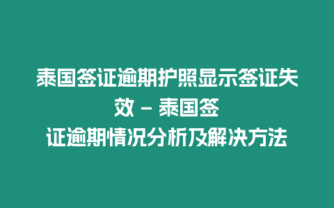 泰國簽證逾期護照顯示簽證失效 - 泰國簽證逾期情況分析及解決方法