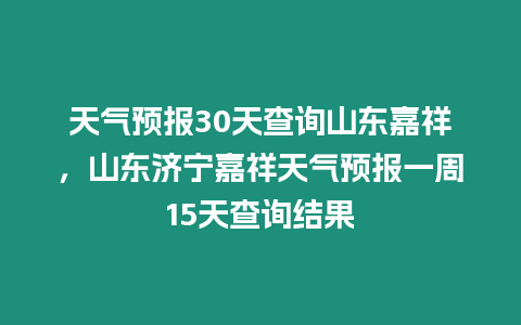 天氣預報30天查詢山東嘉祥，山東濟寧嘉祥天氣預報一周15天查詢結果