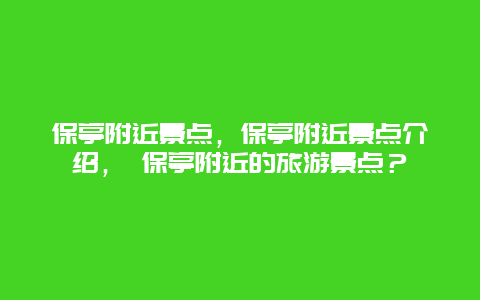 保亭附近景點，保亭附近景點介紹， 保亭附近的旅游景點？