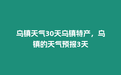 烏鎮天氣30天烏鎮特產，烏鎮的天氣預報3天