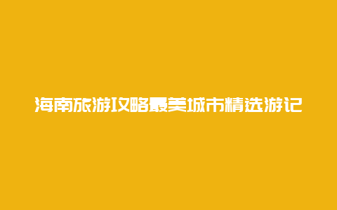 海南旅游攻略最美城市精選游記