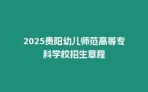 2025貴陽幼兒師范高等專科學校招生章程