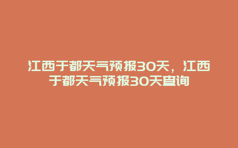 江西于都天氣預報30天，江西于都天氣預報30天查詢