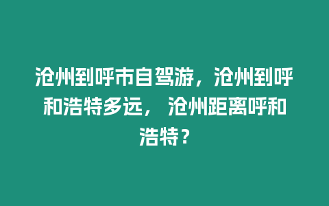 滄州到呼市自駕游，滄州到呼和浩特多遠， 滄州距離呼和浩特？