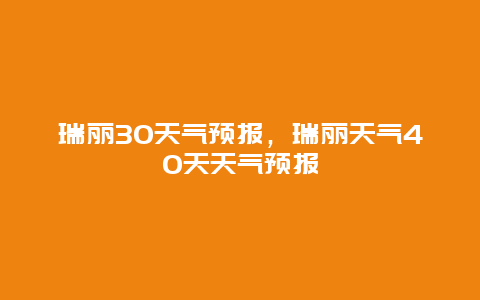 瑞麗30天氣預報，瑞麗天氣40天天氣預報