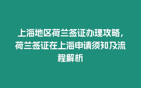 上海地區(qū)荷蘭簽證辦理攻略，荷蘭簽證在上海申請須知及流程解析