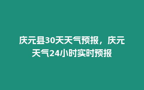 慶元縣30天天氣預報，慶元天氣24小時實時預報