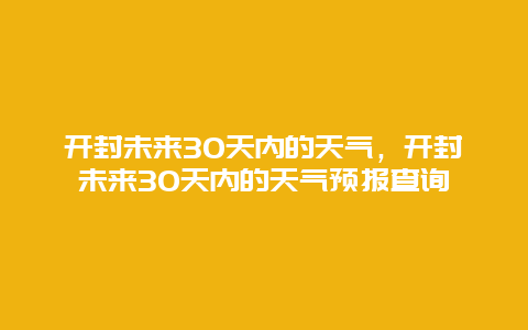 開封未來30天內的天氣，開封未來30天內的天氣預報查詢