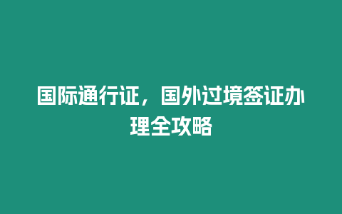 國際通行證，國外過境簽證辦理全攻略