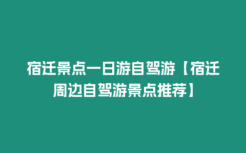 宿遷景點(diǎn)一日游自駕游【宿遷周邊自駕游景點(diǎn)推薦】