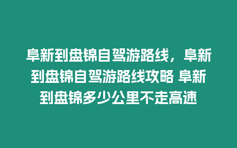 阜新到盤錦自駕游路線，阜新到盤錦自駕游路線攻略 阜新到盤錦多少公里不走高速