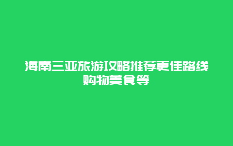 海南三亞旅游攻略推薦更佳路線購物美食等