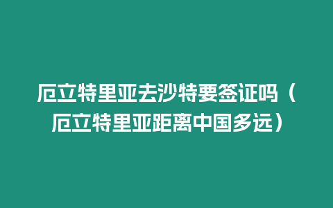 厄立特里亞去沙特要簽證嗎（厄立特里亞距離中國多遠）