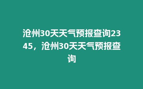 滄州30天天氣預報查詢2345，滄州30天天氣預報查詢