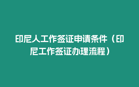 印尼人工作簽證申請條件（印尼工作簽證辦理流程）