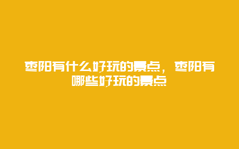 棗陽有什么好玩的景點，棗陽有哪些好玩的景點