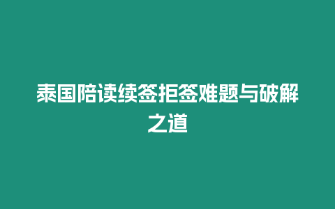 泰國陪讀續簽拒簽難題與破解之道