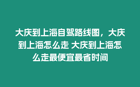 大慶到上海自駕路線圖，大慶到上海怎么走 大慶到上海怎么走最便宜最省時間