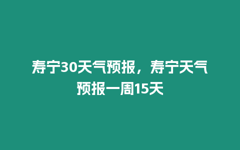 壽寧30天氣預報，壽寧天氣預報一周15天