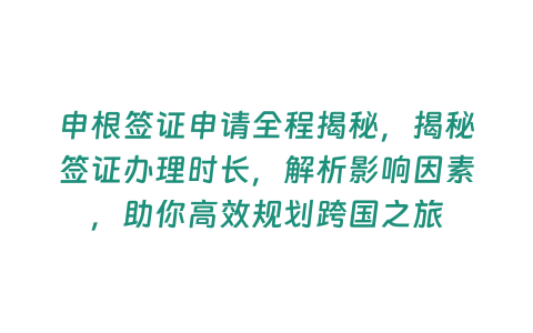 申根簽證申請全程揭秘，揭秘簽證辦理時長，解析影響因素，助你高效規劃跨國之旅