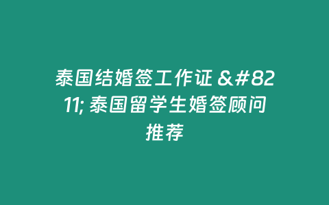 泰國結(jié)婚簽工作證 - 泰國留學(xué)生婚簽顧問推薦