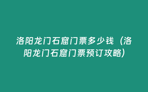 洛陽龍門石窟門票多少錢（洛陽龍門石窟門票預訂攻略）