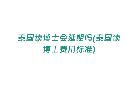 泰國讀博士會延期嗎(泰國讀博士費用標準)