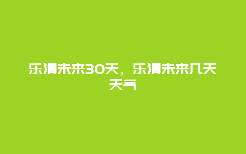 樂清未來30天，樂清未來幾天天氣