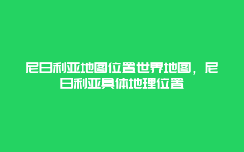 尼日利亞地圖位置世界地圖，尼日利亞具體地理位置