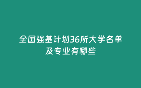 全國(guó)強(qiáng)基計(jì)劃36所大學(xué)名單及專業(yè)有哪些