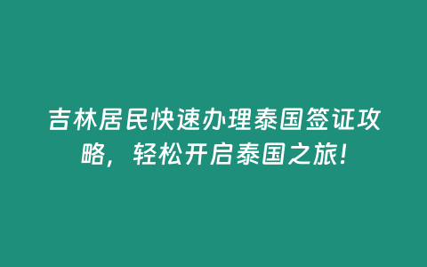 吉林居民快速辦理泰國簽證攻略，輕松開啟泰國之旅！