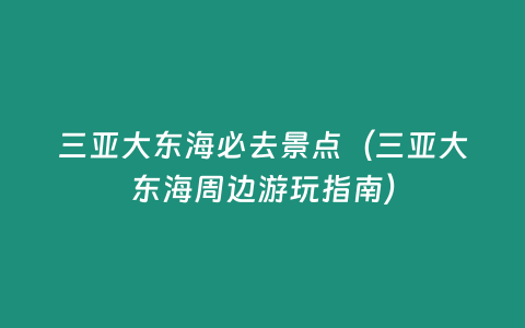 三亞大東海必去景點（三亞大東海周邊游玩指南）