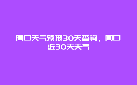 周口天氣預報30天杳詢，周口近30天天氣