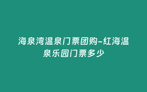 海泉灣溫泉門票團購-紅海溫泉樂園門票多少