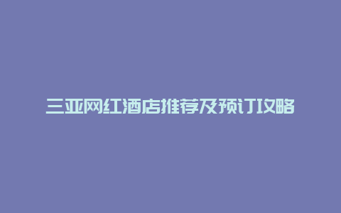 三亞網紅酒店推薦及預訂攻略