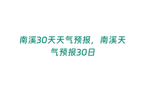 南溪30天天氣預(yù)報(bào)，南溪天氣預(yù)報(bào)30日