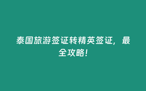 泰國旅游簽證轉精英簽證，最全攻略！