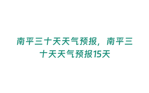 南平三十天天氣預報，南平三十天天氣預報15天