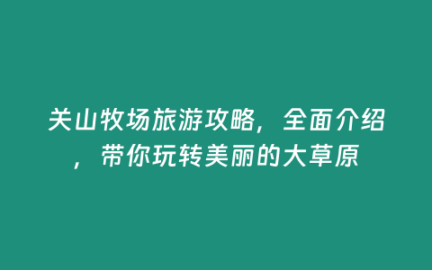 關山牧場旅游攻略，全面介紹，帶你玩轉美麗的大草原